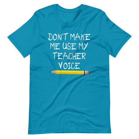 Don't Make Me Use My Teacher Voice Shirt