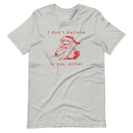 I Don't Believe in You Either Santa Shirt