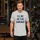 I'll Be in The Garage Dad Shirt