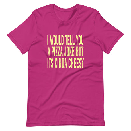 I Would Tell You A Pizza Joke But Its Kinda Cheesy Shirt
