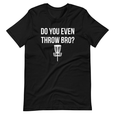 Do You Even Throw Bro Disc Golf Shirt