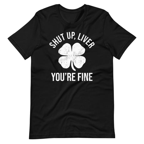 Shut Up Liver You're Fine Shirt