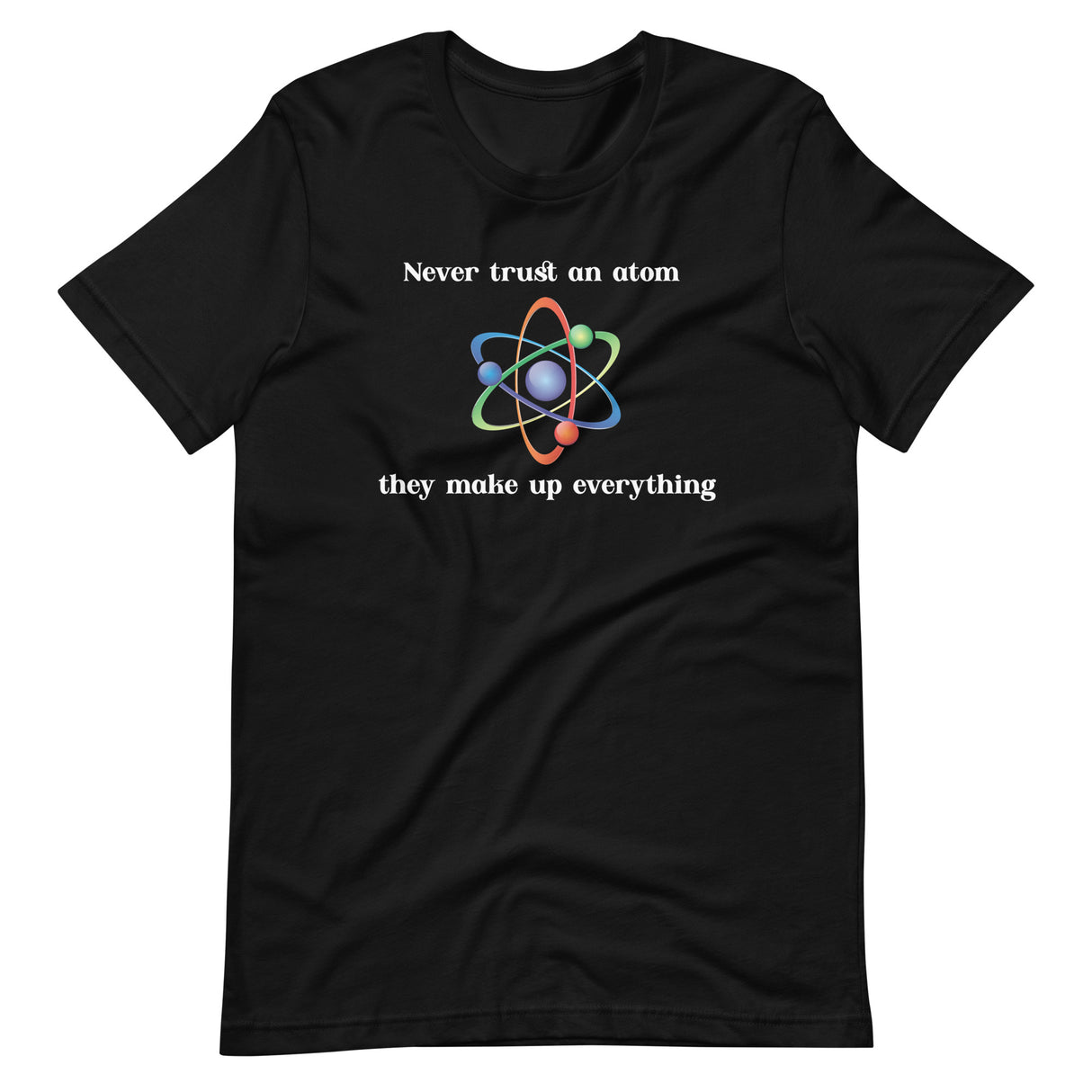 Never Trust An Atom They Make Up Everything Shirt
