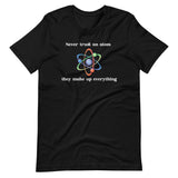 Never Trust An Atom They Make Up Everything Shirt