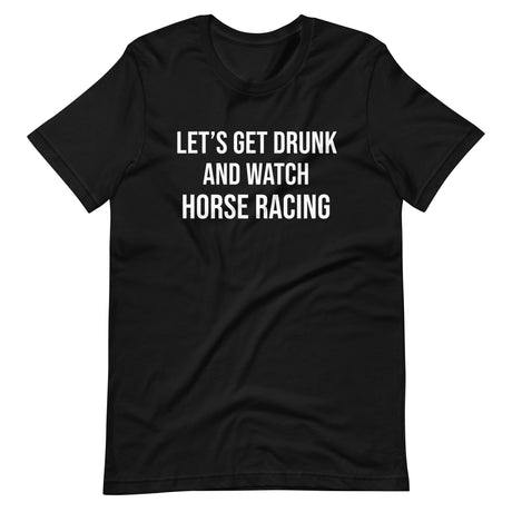 Let's Get Drunk and Watch Horse Racing Shirt