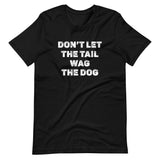 Don't Let The Tail Wag The Dog Shirt
