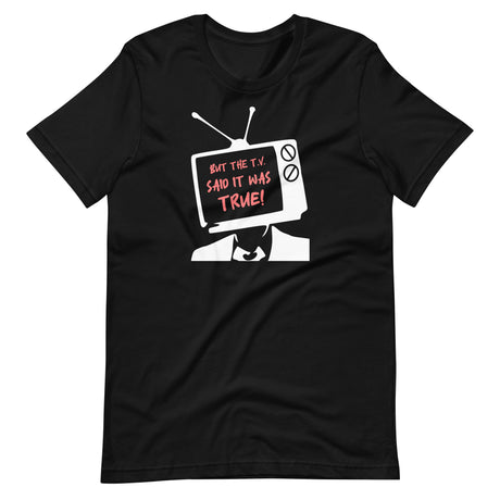 But The T.V. Said It Was True Shirt