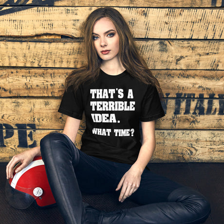 That's a Terrible Idea What Time Women's Shirt