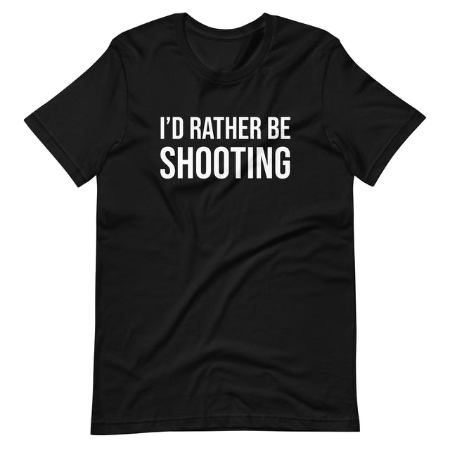 I'd Rather Be Shooting Shirt