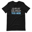 You're Not Cool Enough To Be a Nerd Shirt