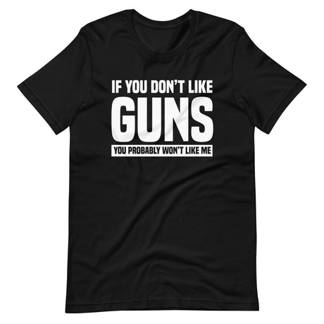 If You Don't Like Guns You Probably Won't Like Me Shirt