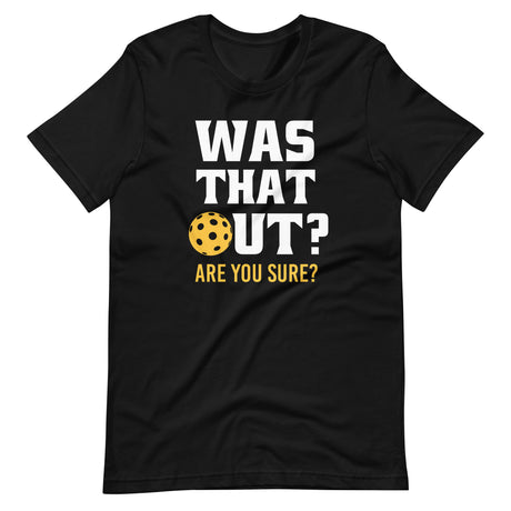 Was That Out? Are You Sure? Pickleball Shirt