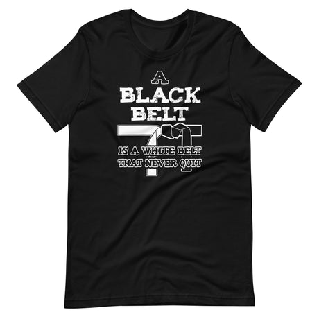 A Black Belt is a White Belt That Never Quit Shirt