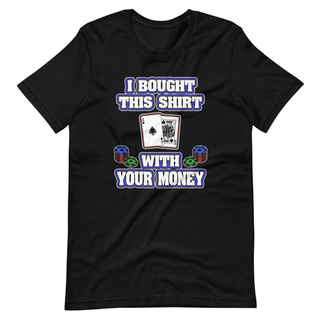 I Bought This Shirt With Your Money Poker Shirt