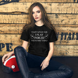 I Play Poker and I Know Things Women's Shirt