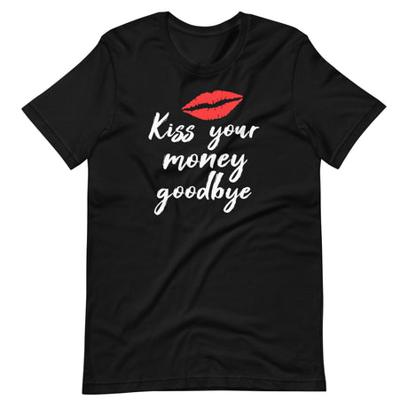 Kiss Your Money Goodbye Shirt