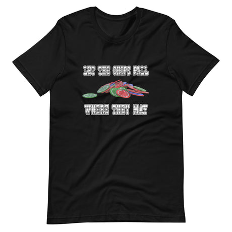 Let The Chips Fall Where They May Shirt