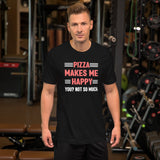 Pizza Makes Me Happy You Not So Much Men's Shirt