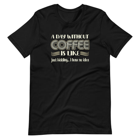 A Day Without Coffee Shirt