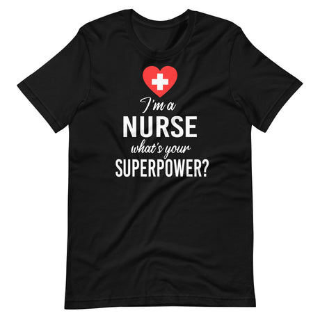 I'm a Nurse What's Your Superpower Shirt