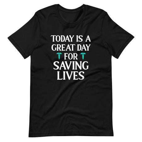 Today is A Great Day For Saving Lives Shirt