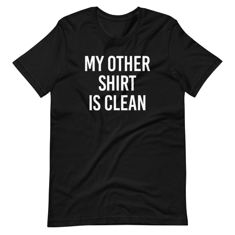 My Other Shirt is Clean Shirt