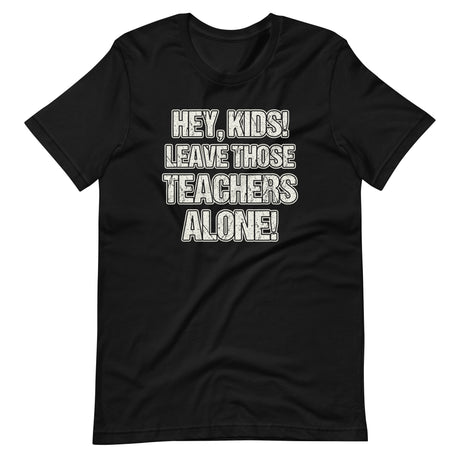 Hey Kids Leave Those Teachers Alone Shirt