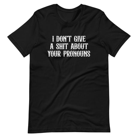 I Don't Give A Shit About Your Pronouns Shirt