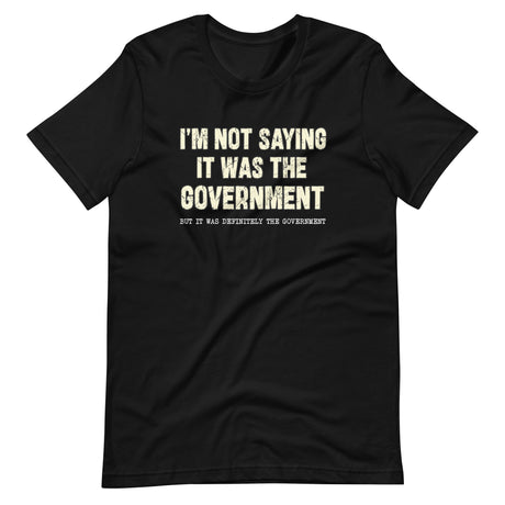 I'm Not Saying it Was The Government Shirt