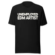 Black T-shirt with bold cream-colored text reading “UNEMPLOYED EDM ARTIST” across the chest in two stacked lines.