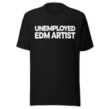 Black T-shirt with bold cream-colored text reading “UNEMPLOYED EDM ARTIST” across the chest in two stacked lines.