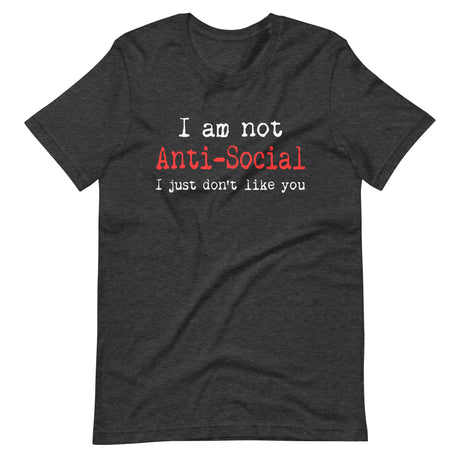 I Am Not Anti-Social I Just Don't Like You Shirt