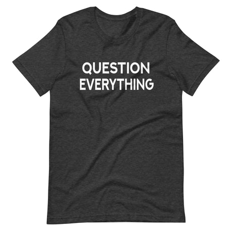 Question Everything Shirt