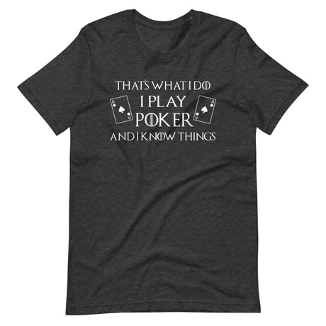 I Play Poker and I Know Things Shirt