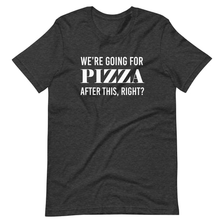We're Going For Pizza After This Right Shirt