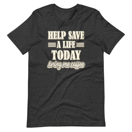 Help Save a Life Today Bring Me Coffee Shirt