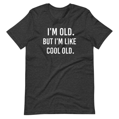 I'm Old But I'm Like Cool Old Shirt