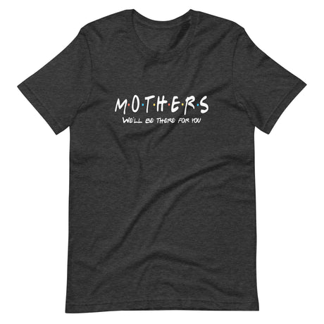 Mothers Will Be There For You Shirt