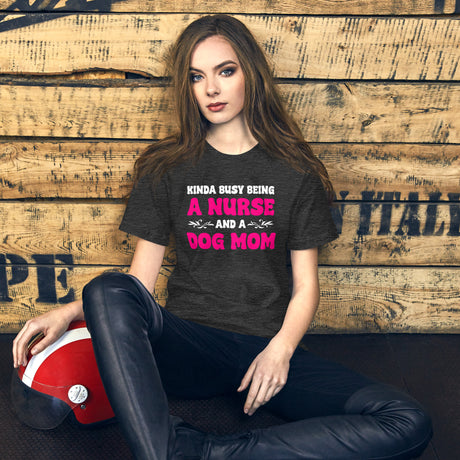 Kinda Busy Being a Nurse And A Dog Mom Women's Shirt