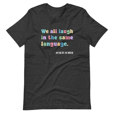 We All Laugh in The Same Language ESL Teacher Shirt