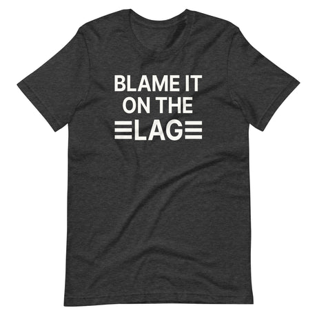 Blame it on The Lag Shirt