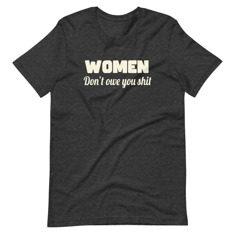 Women Don't Owe You Shit Shirt