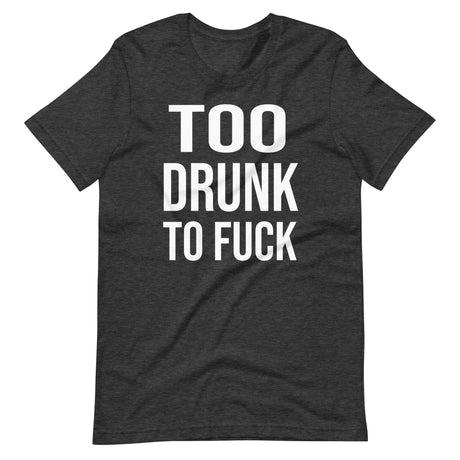 Too Drunk To Fuck Shirt