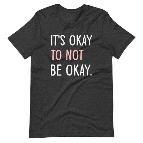 It's Okay To Not Be Okay Shirt