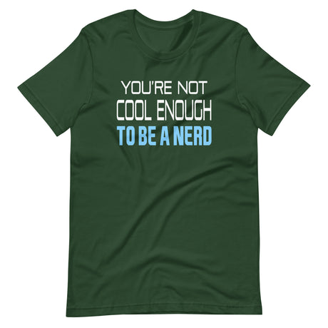 You're Not Cool Enough To Be a Nerd Shirt