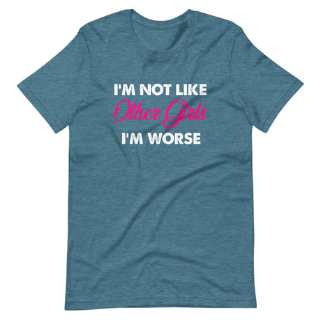 I'm Not Like Other Girls I'm Worse Shirt