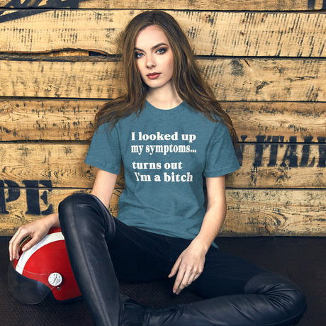 I Looked Up My Symptoms Turns Out I'm a Bitch Women's Shirt
