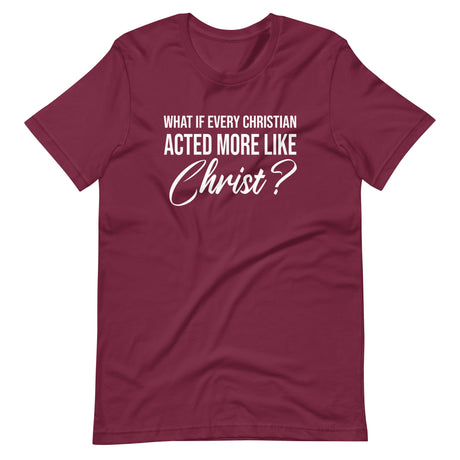 What If Every Christian Acted More Like Christ Shirt
