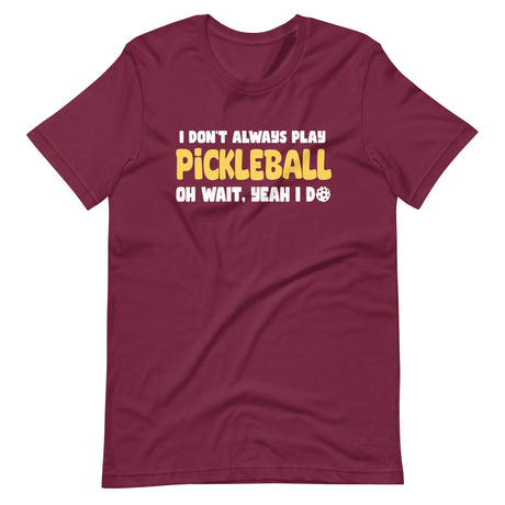 I Don't Always Play Pickleball Shirt