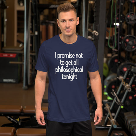 I Promise Not To Get All Philosophical Tonight Shirt